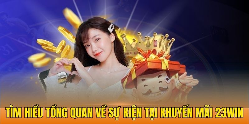 Tìm hiểu tổng quan về sự kiện tại khuyến mãi 23Win