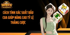 Cách Tính Xác Suất Bầu Cua Giúp Nâng Cao Tỷ Lệ Thắng Cược