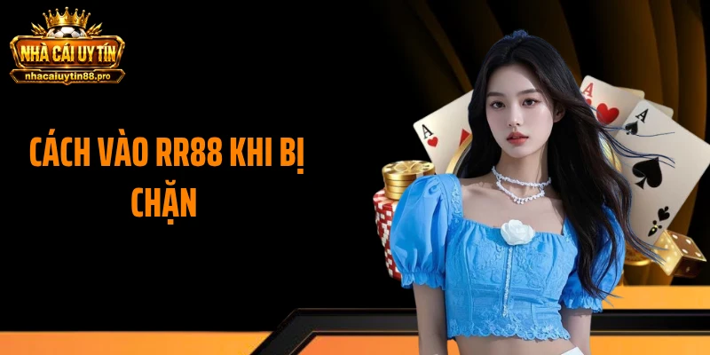 Cách Vào RR88 Khi Bị Chặn, Xử Lý Lỗi Truy Cập Trong Tích Tắc