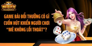 Game Bài Đổi Thưởng Có Gì Cuốn Hút Khiến Người Chơi “Mê Không Lối Thoát”?