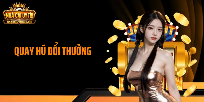 Quay Hũ Đổi Thưởng - Cuộc Săn Jackpot Cực Nóng, Khó Rời Mắt 