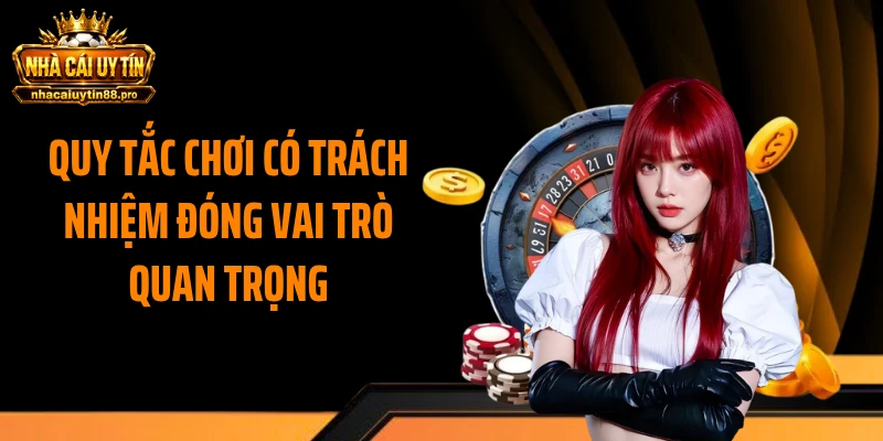 Quy tắc chơi có trách nhiệm đóng vai trò quan trọng